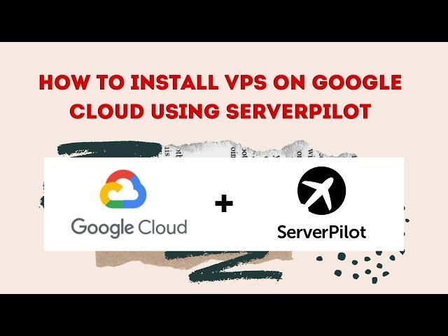 How To Install VPS On Google Cloud Using Serverpilot