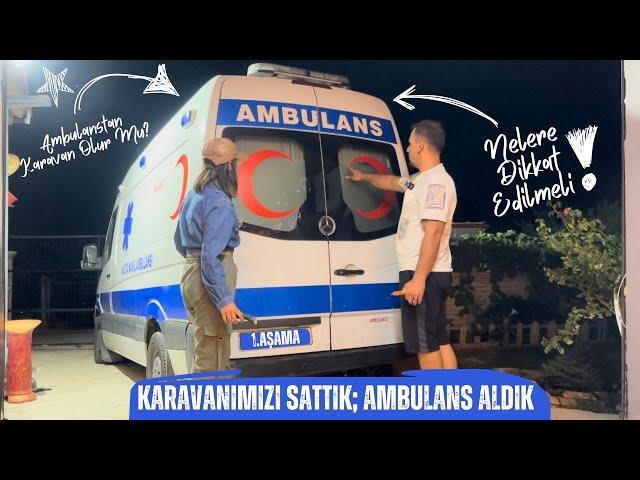 Karavanımızı Sattık!.. / Ambulans Aldık / Yeni Karavan Yapıyoruz Part-1