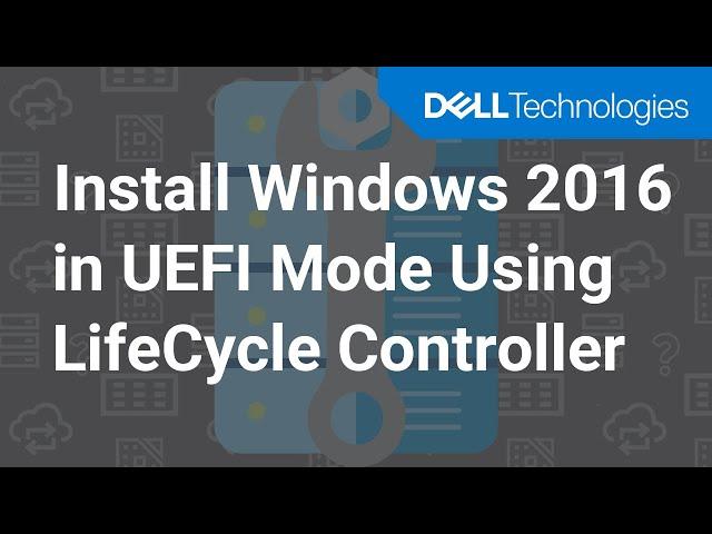 Install Windows 2016 in UEFI Mode Using LifeCycle Controller