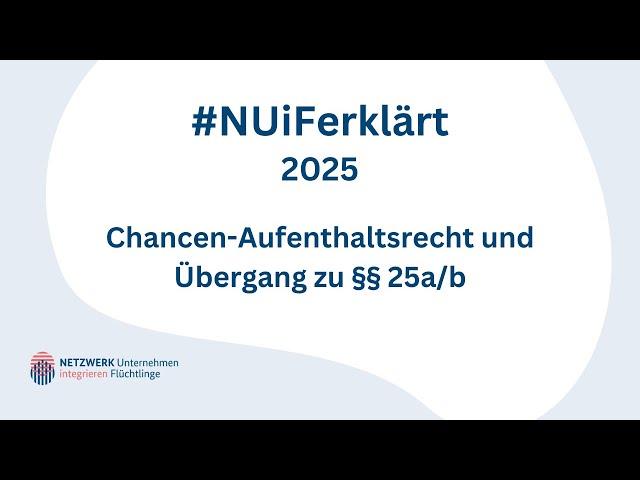 NUiFerklärt 2025: Chancen-Aufenthaltsrecht und Übergang zu §§ 25a/b