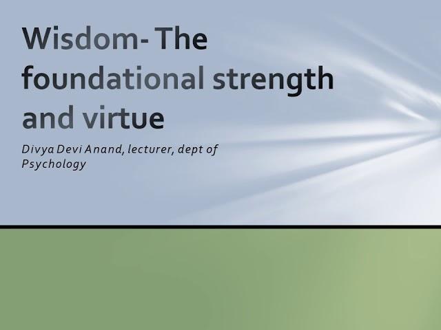 Wisdom- The Foundational Strength and Virtue (POSITIVE PSYCHOLOGY)