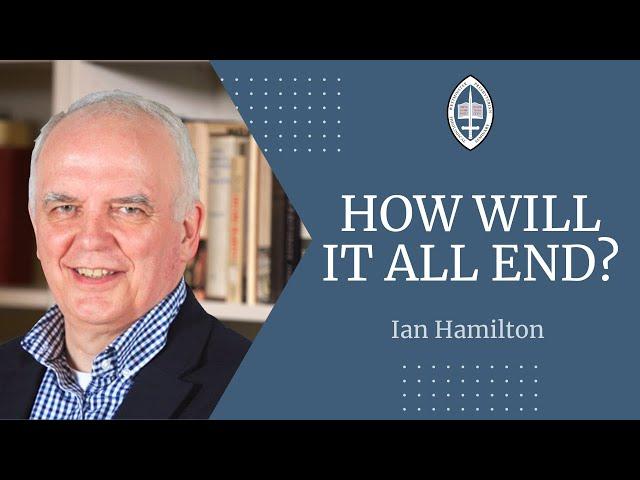 A Theology of the End Times | Rev Dr Ian Hamilton