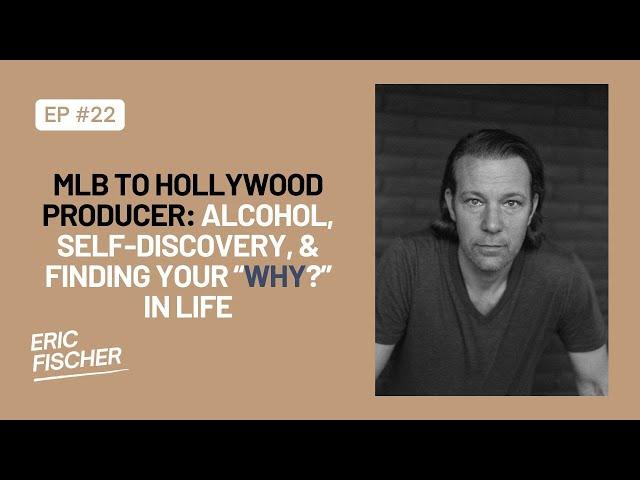 MLB to Hollywood Producer: Alcohol, Self-Discovery, & Finding Your “WHY?” in life