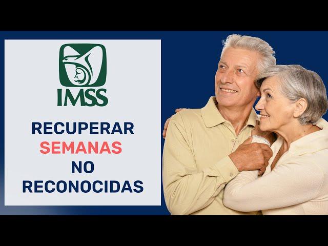 RECUPERAR SEMANAS IMSS NO RECONOCIDAS