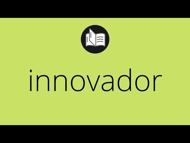 Que significa INNOVADOR • innovador SIGNIFICADO • innovador DEFINICIÓN • Que es INNOVADOR