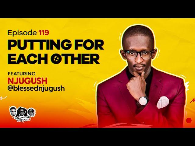 MIC CHEQUE PODCAST | Episode 119 | Putting for each other Feat. NJUGUSH