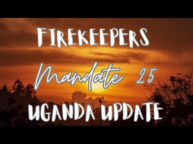 FireKeepers Mandate 25 Uganda Update