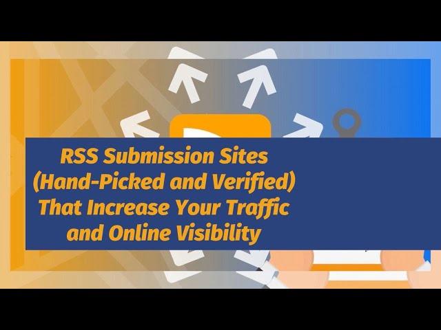 RSS Submission Sites (Hand-Picked and Verified) That Increase Your Traffic and Online Visibility