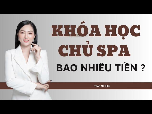 Khoá học chủ spa bao nhiêu tiền ? Cùng Trần Mỹ Hiền tìm hiểu nhé