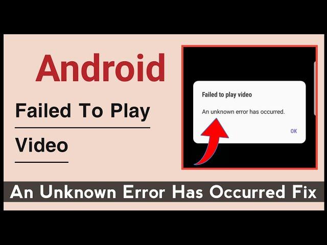 Failed To Play Video, An Unknown Error Has Occurred Problem Solve