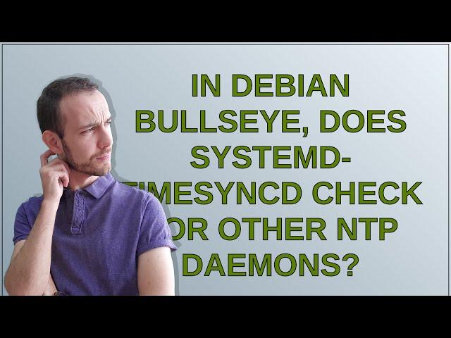 Unix: In Debian bullseye, does systemd-timesyncd check for other ntp daemons?