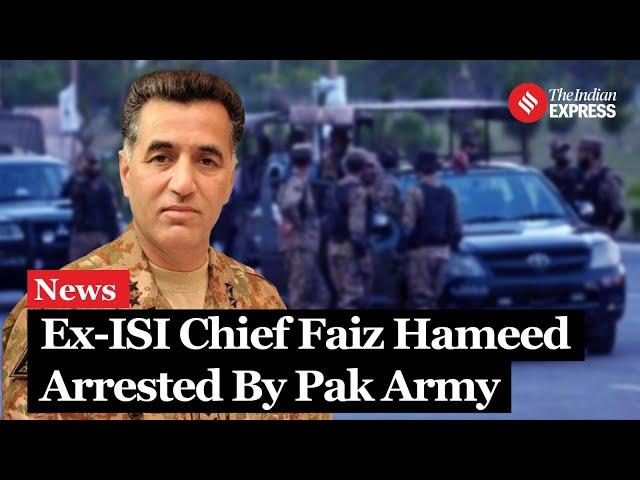 Ex-ISI Chief Faiz Hameed Arrested By Pakistan Army and Facing Court Martial Over Corruption Charges