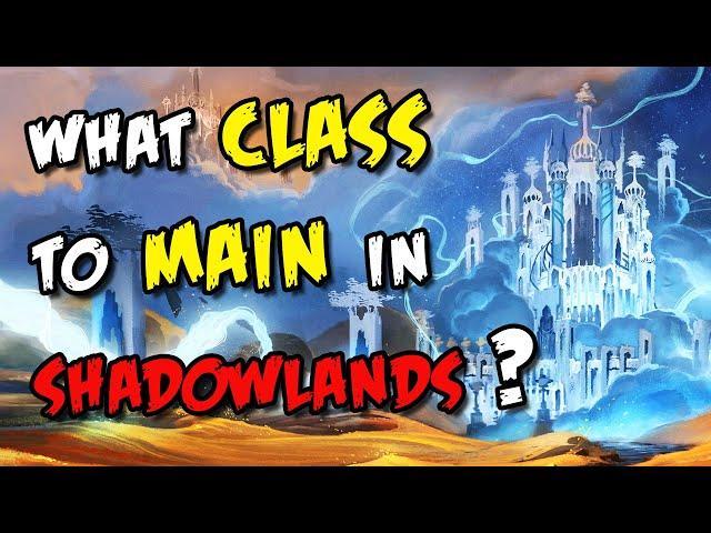 WHAT CLASS should you MAIN in Shadowlands?