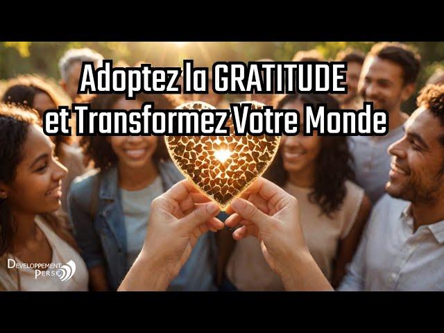 Les Bienfaits de la Gratitude : Transformez Votre Vie Positivement