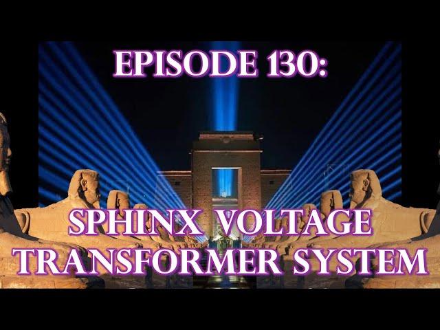 Episode 130: ANCIENT TECHNOLOGY - Sphinx Voltage Transformer System