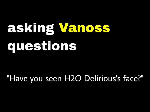 Have Vanoss or Lui seen H2O Delirious's face? (answered)