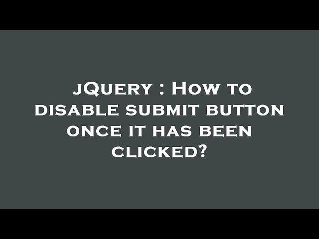 jQuery : How to disable submit button once it has been clicked?