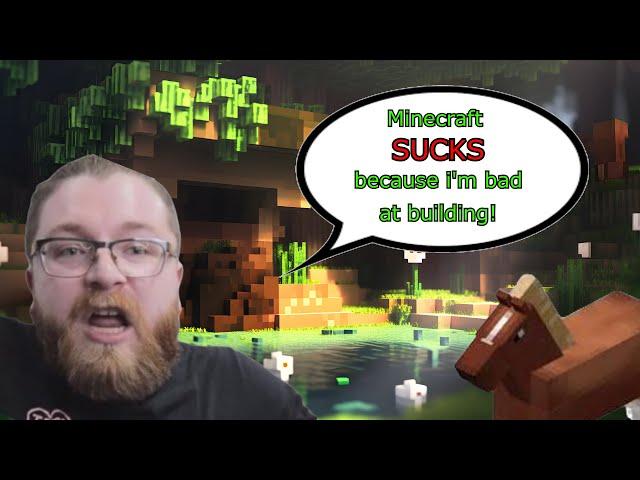 "minecraft SUCKS because I suck at it" according to this youtuber