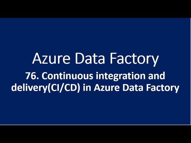 76. Continuous integration and deployment in Azure Data Factory