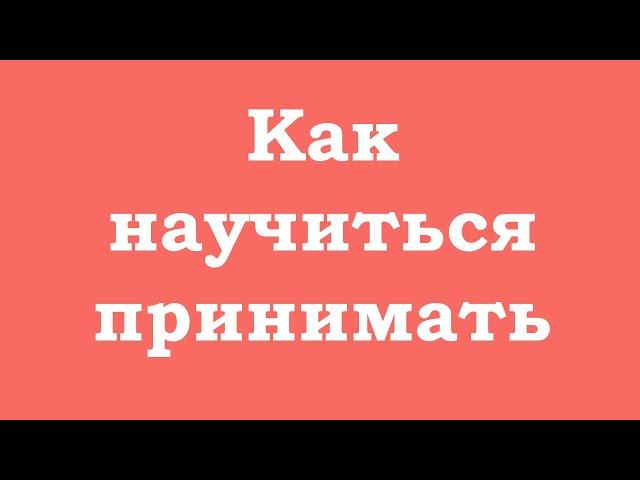 Как научиться принимать