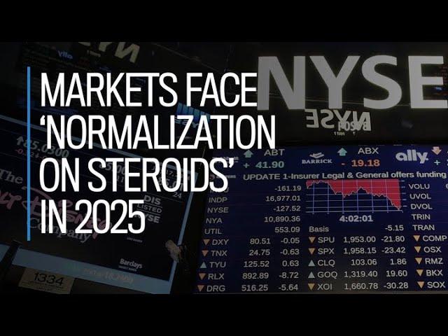 Markets face 'normalization on steroids' in 2025