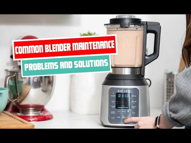 Blender Maintenance Problems | Here are the Common Solutions You Need