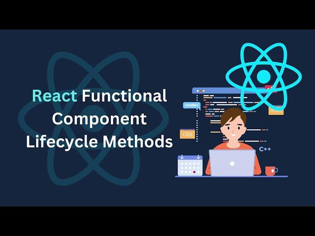 React Functional Component Lifecycle Methods compared to Class Based Components lifecycle Methods