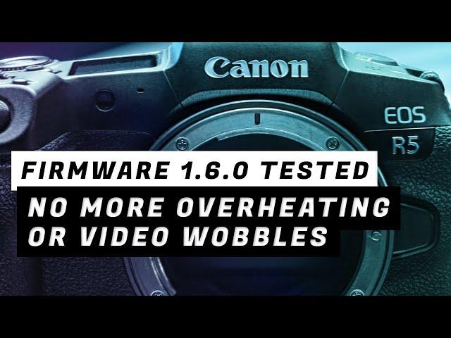 EOS R5  Firmware 1.6.0 Tested No More Overheating or Video Wobbles