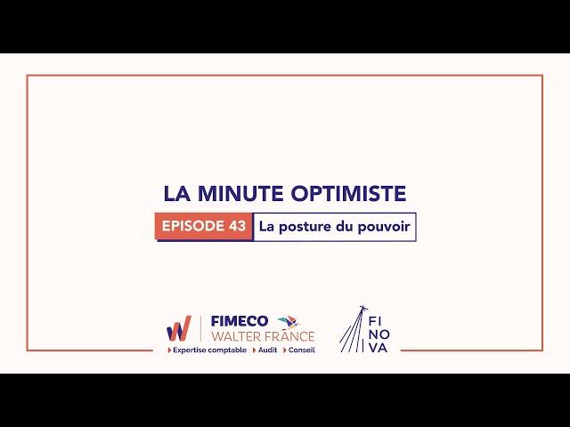 La minute OPTIMISTE, Ép43 La posture du pouvoir - FIMECO Walter France - Expertise comptable