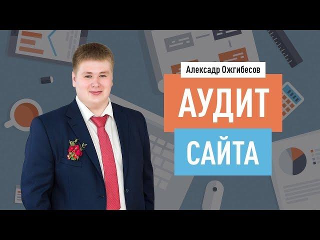 Как самостоятельно и бесплатно сделать SEO аудит сайта? Аудит на живом примере. Александр Ожгибесов