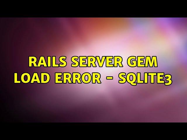 Rails Server Gem Load Error - SQlite3 (3 Solutions!!)