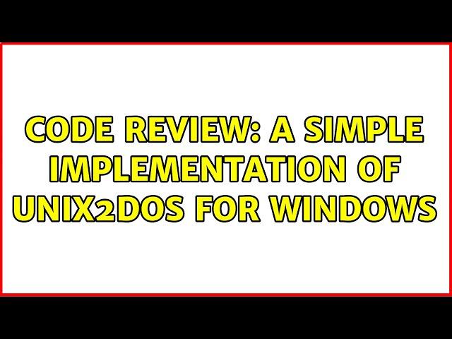 Code Review: a simple implementation of unix2dos for windows (2 Solutions!!)