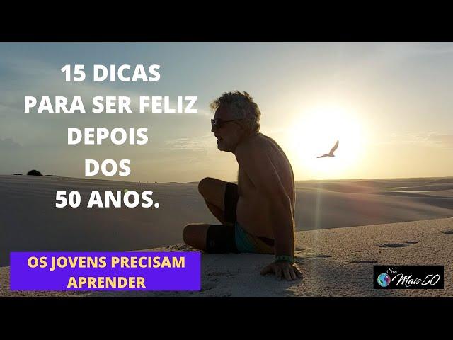 15 DICAS PARA SER FELIZ,  DEPOIS DOS 50 ANOS.