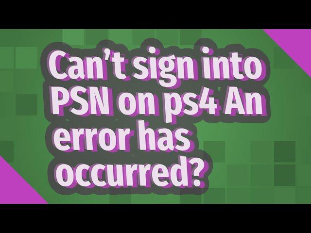 Can't sign into PSN on ps4 An error has occurred?