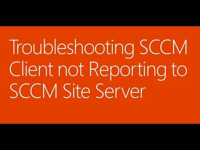 Troubleshooting SCCM Client not Reporting to SCCM Site Server