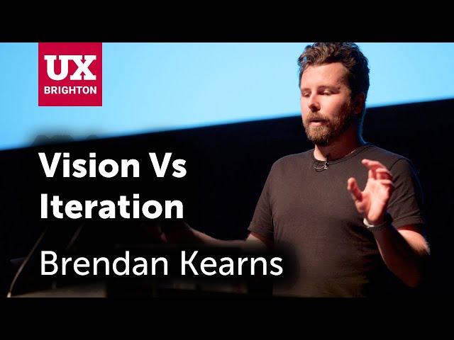 Vision vs Iteration – Brendan Kearns at UX Brighton 2019