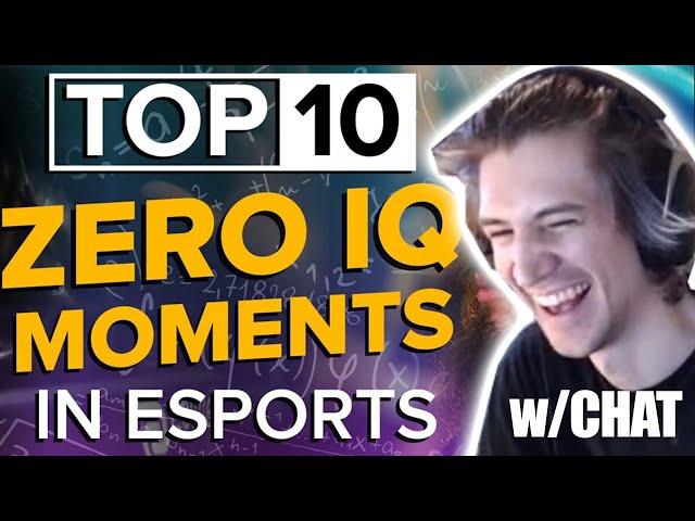 XQC Reacts to "The Top 10 Zero IQ Moments in Esports History" - [w/CHAT]