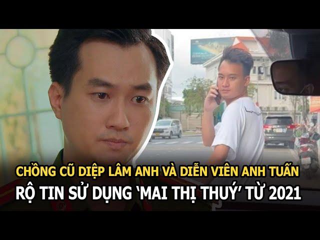 HOT: Rộ tin chồng cũ Diệp Lâm Anh và diễn viên Anh Tuấn sử dụng ‘mai thị thuý’ từ 2021