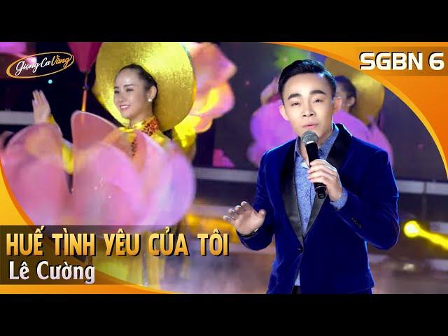 Huế Tình Yêu Của Tôi - Lê Cường | SGBN 6 | Giọng Ca Vàng