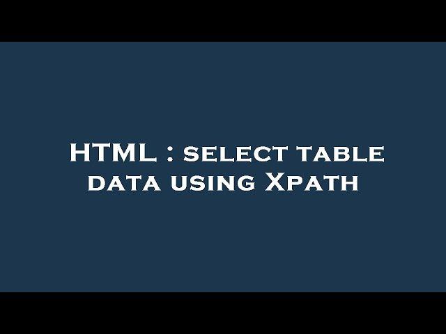 HTML : select table data using Xpath