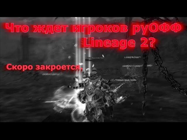 Что ждет игроков руОФФ Lineage 2? Скоро закроется.