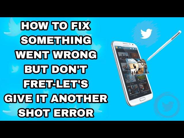 How To Fix Something Went Wrong But Don't Fret-Let's Give It Another Shot Error On Twitter App