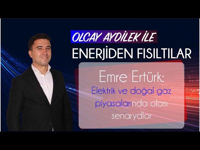 Elektrik ve doğal gaz piyasalarında senaryolar -IQ Genel Müdürü Emre ERTÜRK - ENERJİDEN FISILTILAR