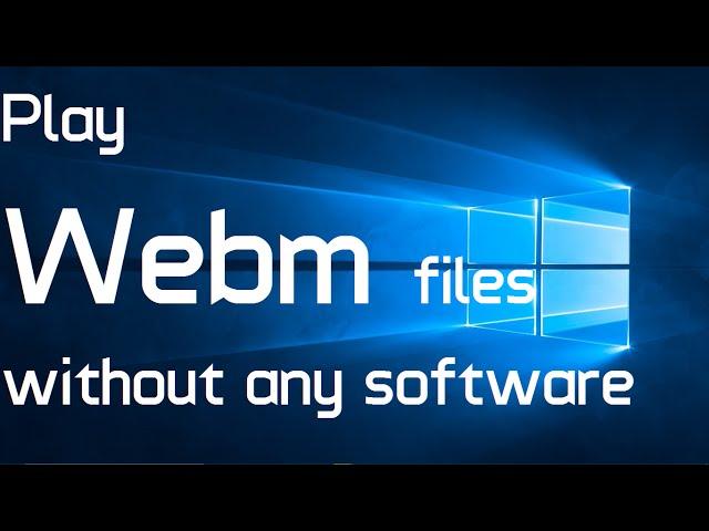 How to play webm video files without any software in Windows 10