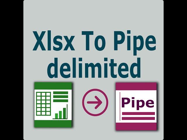 Xlsx To Pipe Delimited NO EXCEL NEEDED