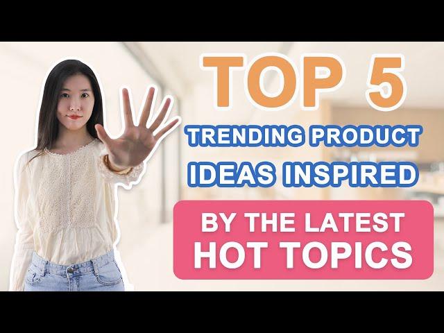 Top 5 Trending Product Ideas Inspired by Hot Topics 2022