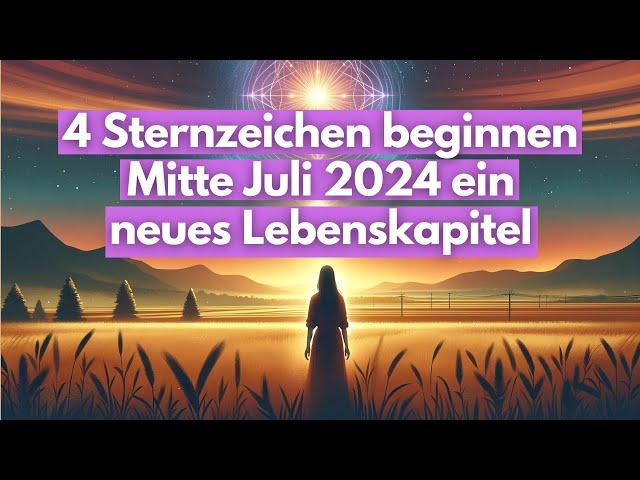 4 Sternzeichen beginnen Mitte Juli 2024 ein neues Lebenskapitel #horoskop