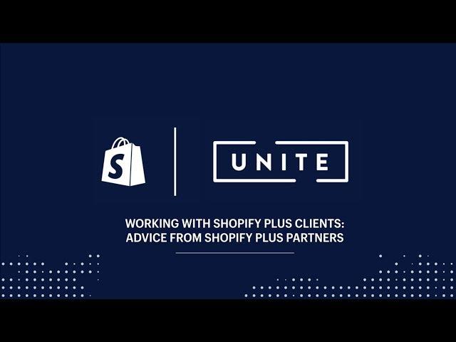 Working with Shopify Plus Clients: Advice from Shopify Plus Partners (Shopify Unite 2017)