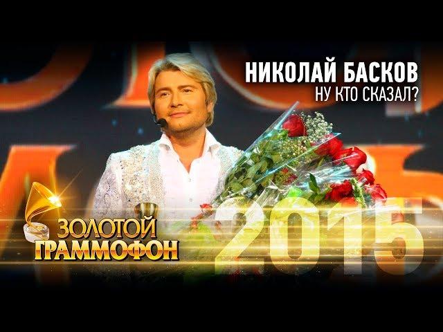 Николай Басков - Ну кто сказал? (Золотой Граммофон 2015)