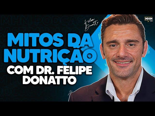 MITOS da NUTRIÇÃO (com Felipe Donatto) | PODCAST do MHM